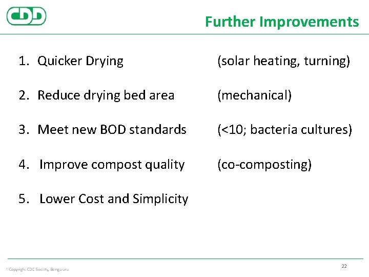 Further Improvements 1. Quicker Drying (solar heating, turning) 2. Reduce drying bed area (mechanical)