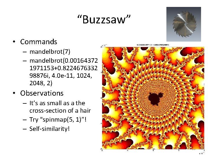 “Buzzsaw” • Commands – mandelbrot(7) – mandelbrot(0. 00164372 1971153+0. 8224676332 98876 i, 4. 0