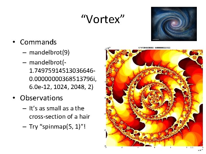 “Vortex” • Commands – mandelbrot(9) – mandelbrot(1. 749759145130366460. 0000368513796 i, 6. 0 e-12, 1024,