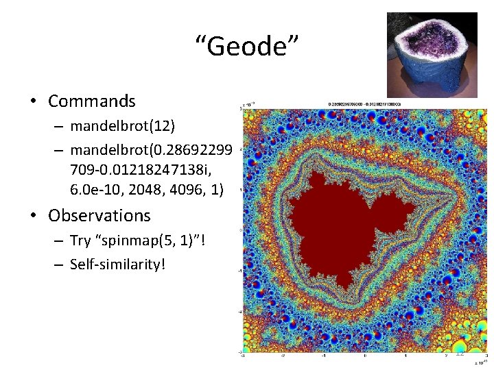 “Geode” • Commands – mandelbrot(12) – mandelbrot(0. 28692299 709 -0. 01218247138 i, 6. 0