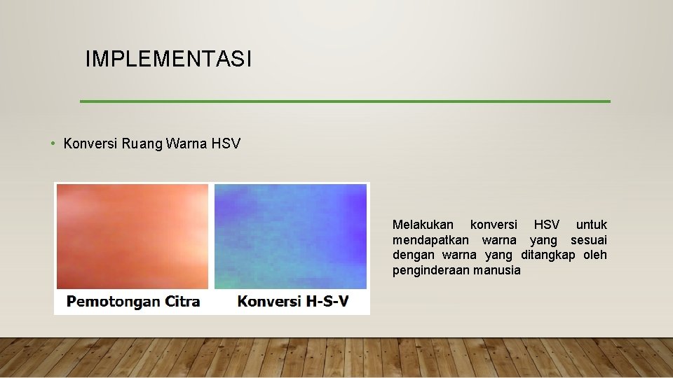 IMPLEMENTASI • Konversi Ruang Warna HSV Melakukan konversi HSV untuk mendapatkan warna yang sesuai