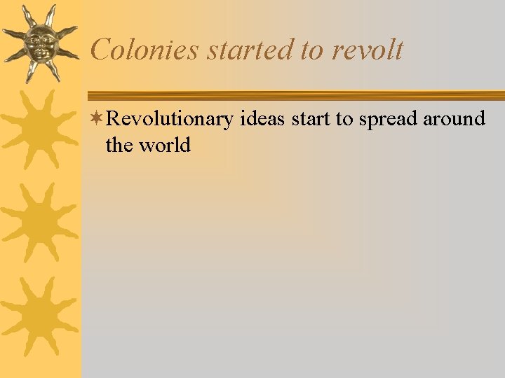 Colonies started to revolt ¬Revolutionary ideas start to spread around the world 