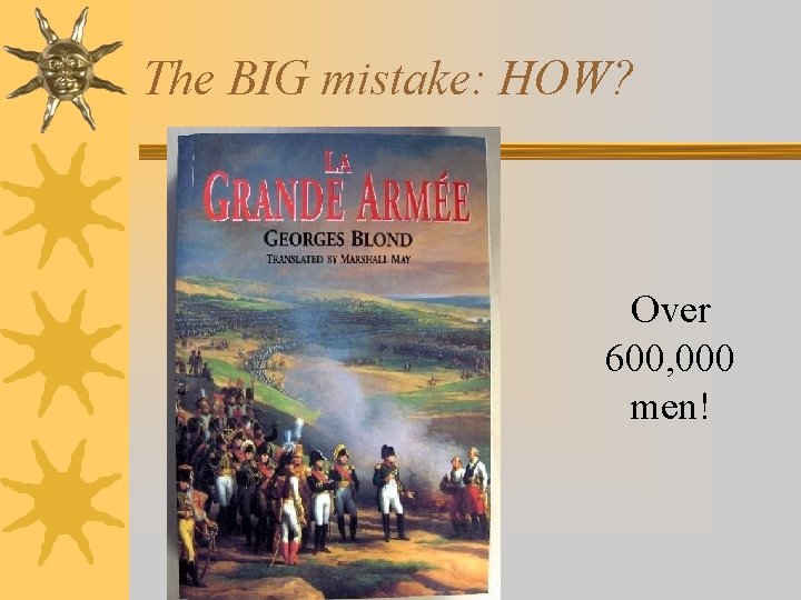 The BIG mistake: HOW? Over 600, 000 men! 