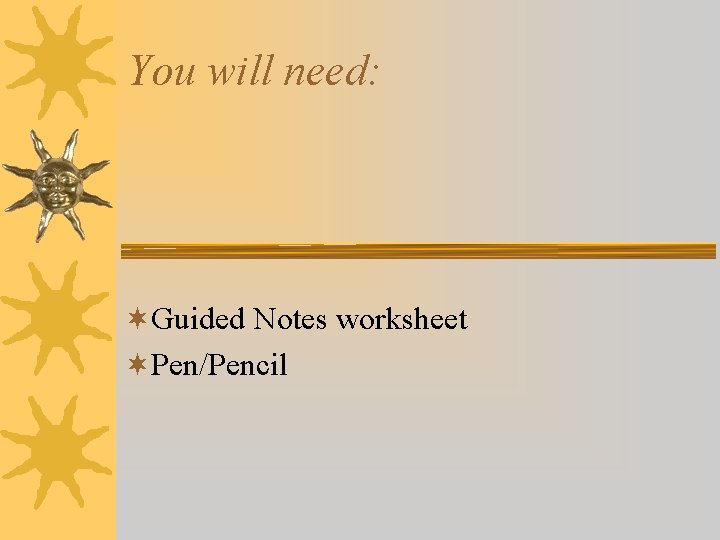 You will need: ¬Guided Notes worksheet ¬Pen/Pencil 