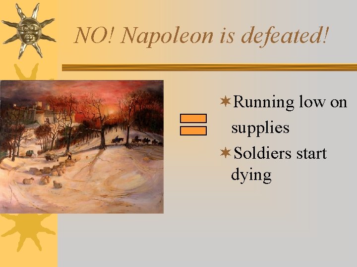 NO! Napoleon is defeated! ¬Running low on supplies ¬Soldiers start dying 