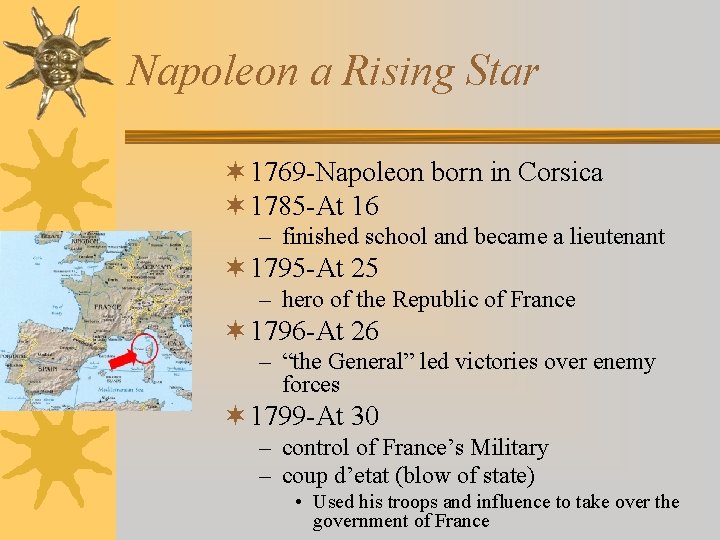 Napoleon a Rising Star ¬ 1769 -Napoleon born in Corsica ¬ 1785 -At 16