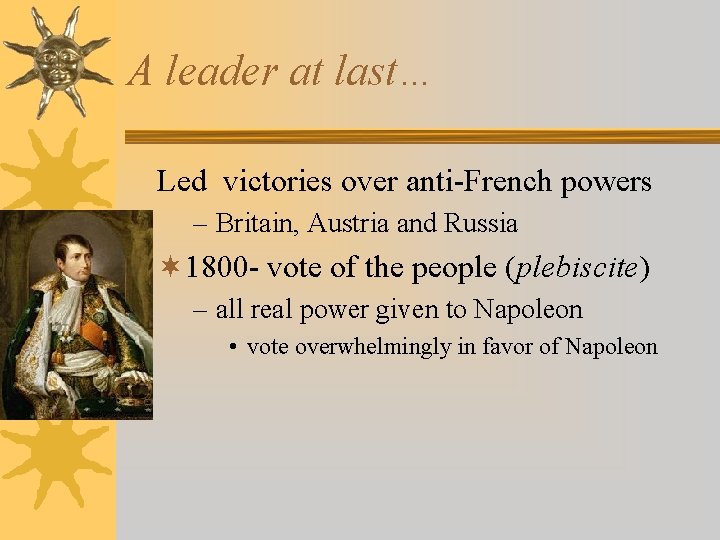 A leader at last… Led victories over anti-French powers – Britain, Austria and Russia