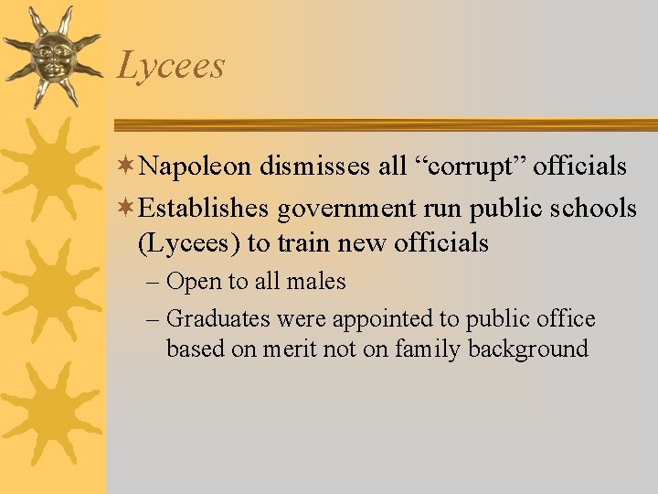 Lycees ¬Napoleon dismisses all “corrupt” officials ¬Establishes government run public schools (Lycees) to train
