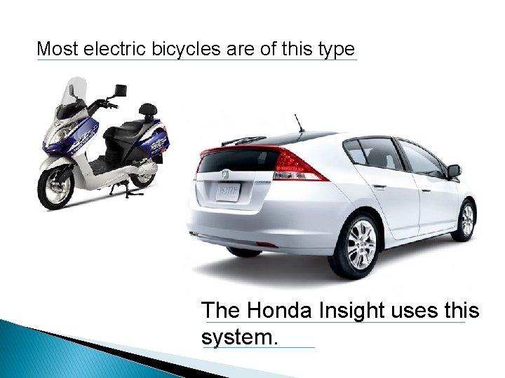 Most electric bicycles are of this type The Honda Insight uses this system. 