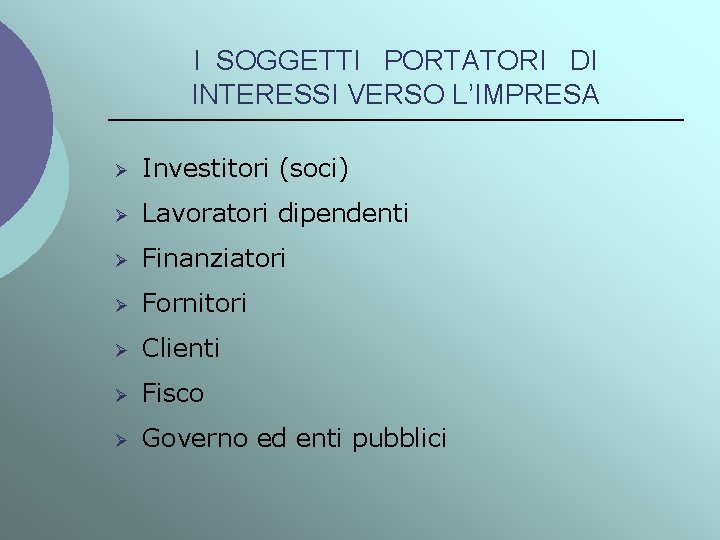 I SOGGETTI PORTATORI DI INTERESSI VERSO L’IMPRESA Ø Investitori (soci) Ø Lavoratori dipendenti Ø