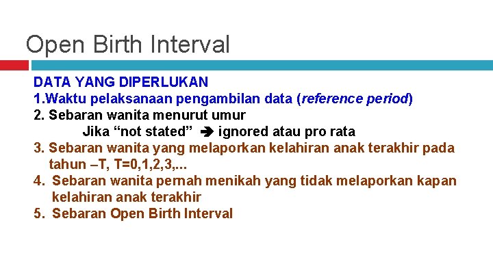 Open Birth Interval DATA YANG DIPERLUKAN 1. Waktu pelaksanaan pengambilan data (reference period) 2.