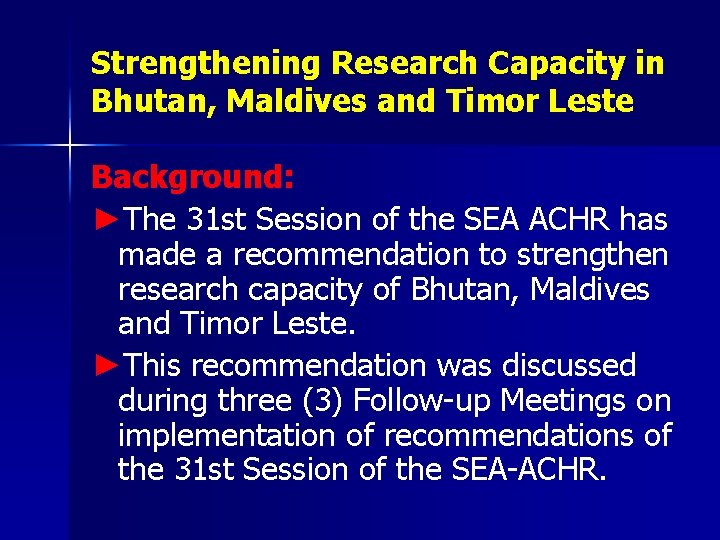 Strengthening Research Capacity in Bhutan, Maldives and Timor Leste Background: ►The 31 st Session