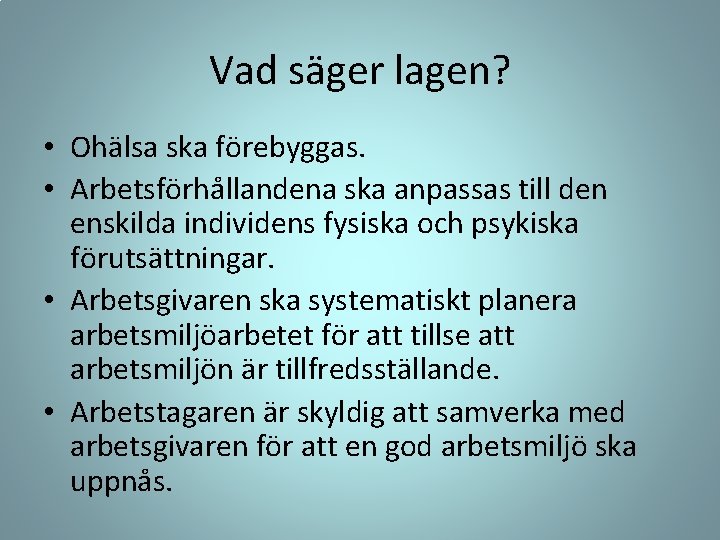 Vad säger lagen? • Ohälsa ska förebyggas. • Arbetsförhållandena ska anpassas till den enskilda