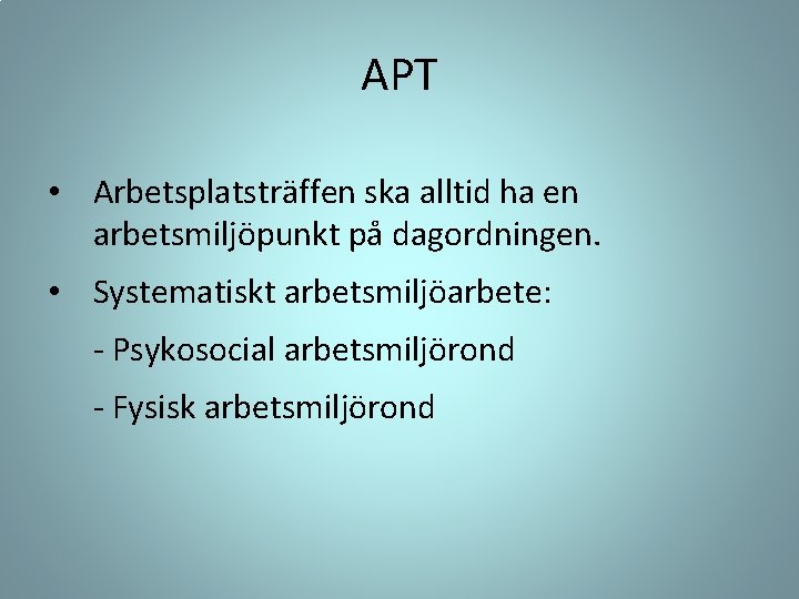 APT • Arbetsplatsträffen ska alltid ha en arbetsmiljöpunkt på dagordningen. • Systematiskt arbetsmiljöarbete: -