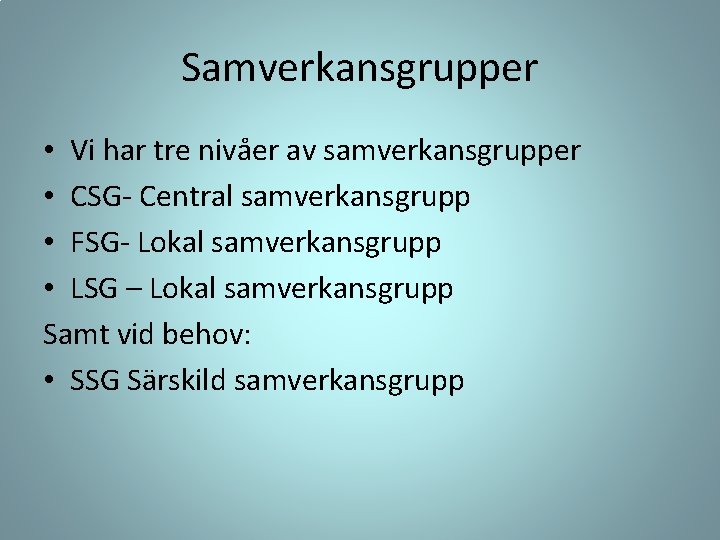 Samverkansgrupper • Vi har tre nivåer av samverkansgrupper • CSG- Central samverkansgrupp • FSG-