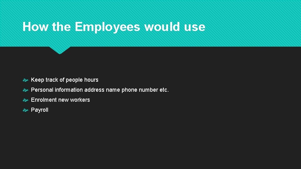 How the Employees would use Keep track of people hours Personal information address name