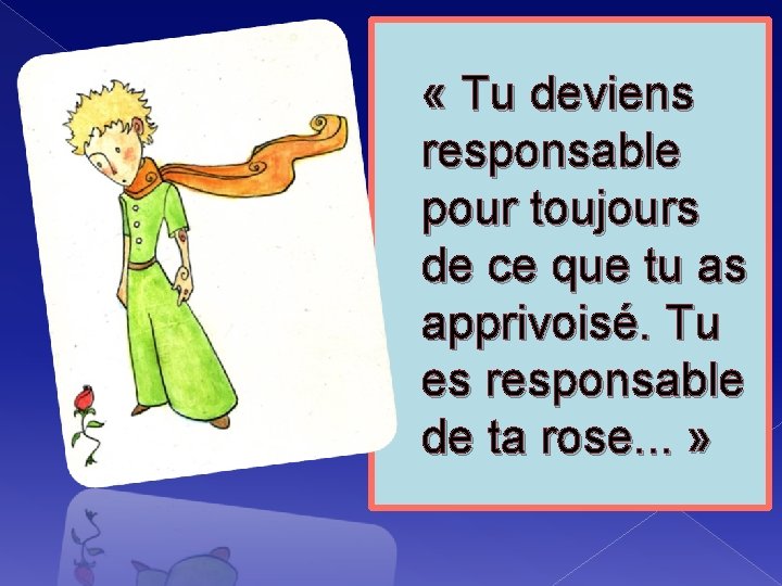  « Tu deviens responsable pour toujours de ce que tu as apprivoisé. Tu