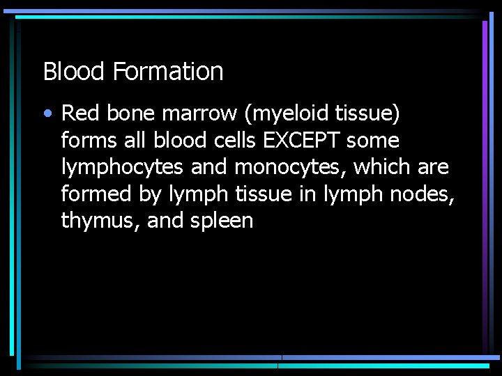 Blood Formation • Red bone marrow (myeloid tissue) forms all blood cells EXCEPT some