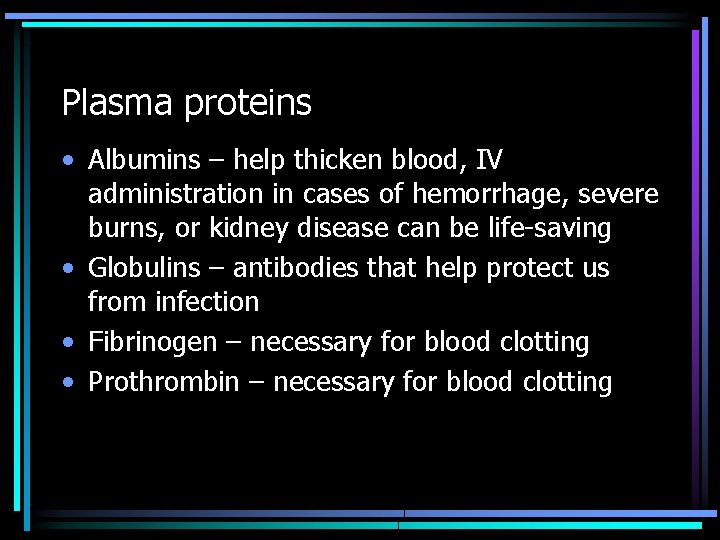 Plasma proteins • Albumins – help thicken blood, IV administration in cases of hemorrhage,