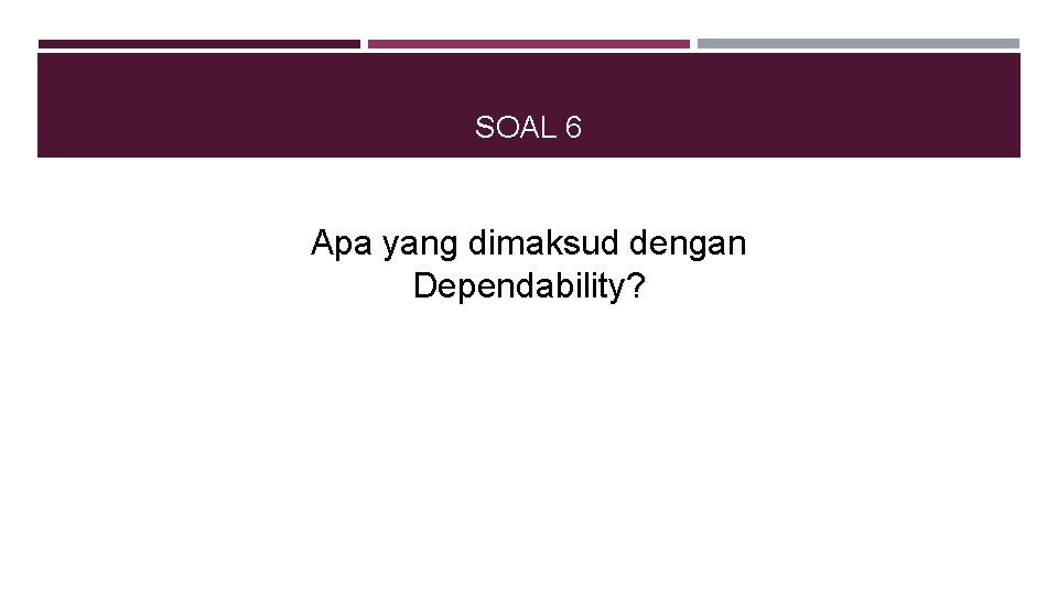 SOAL 6 Apa yang dimaksud dengan Dependability? 