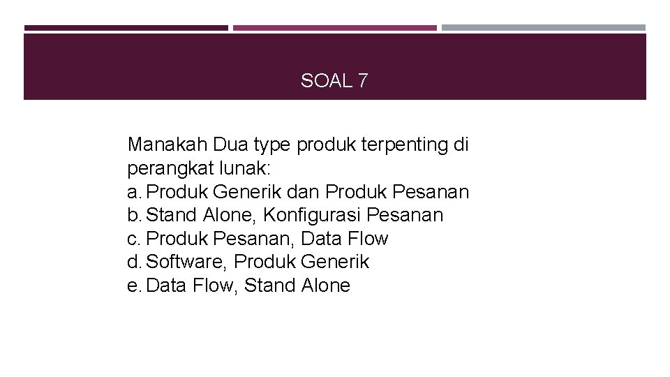 SOAL 7 Manakah Dua type produk terpenting di perangkat lunak: a. Produk Generik dan