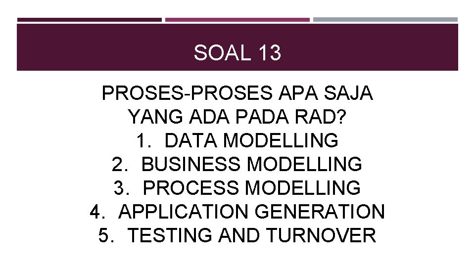 SOAL 13 PROSES-PROSES APA SAJA YANG ADA PADA RAD? 1. DATA MODELLING 2. BUSINESS