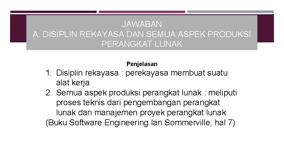 JAWABAN A. DISIPLIN REKAYASA DAN SEMUA ASPEK PRODUKSI PERANGKAT LUNAK Penjelasan 1. Disiplin rekayasa