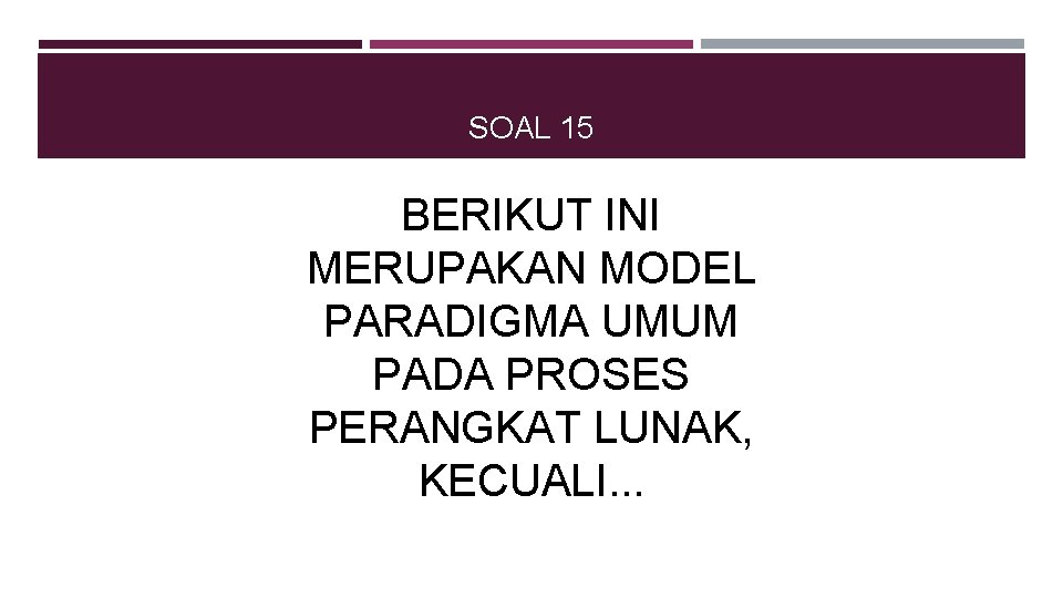 SOAL 15 BERIKUT INI MERUPAKAN MODEL PARADIGMA UMUM PADA PROSES PERANGKAT LUNAK, KECUALI. .