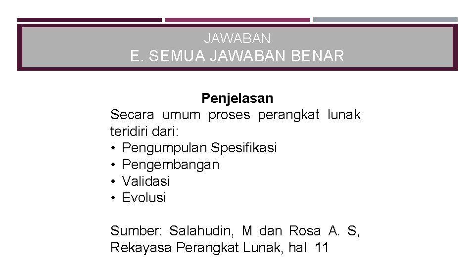 JAWABAN E. SEMUA JAWABAN BENAR Penjelasan Secara umum proses perangkat lunak teridiri dari: •