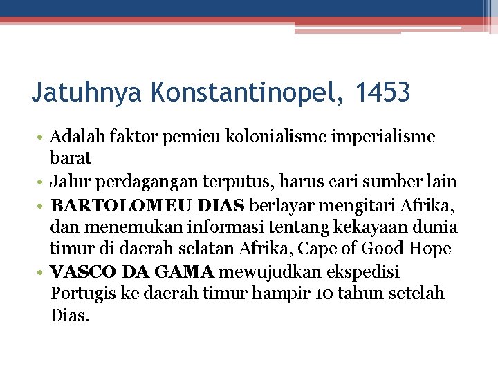 Jatuhnya Konstantinopel, 1453 • Adalah faktor pemicu kolonialisme imperialisme barat • Jalur perdagangan terputus,