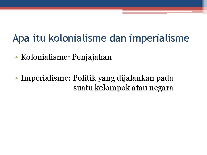 Apa itu kolonialisme dan imperialisme • Kolonialisme: Penjajahan • Imperialisme: Politik yang dijalankan pada