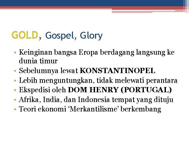 GOLD, Gospel, Glory • Keinginan bangsa Eropa berdagang langsung ke dunia timur • Sebelumnya GOLD, Gospel, Glory • Keinginan bangsa Eropa berdagang langsung ke dunia timur • Sebelumnya