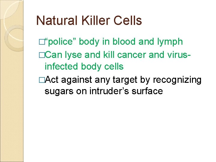 Natural Killer Cells �“police” body in blood and lymph �Can lyse and kill cancer