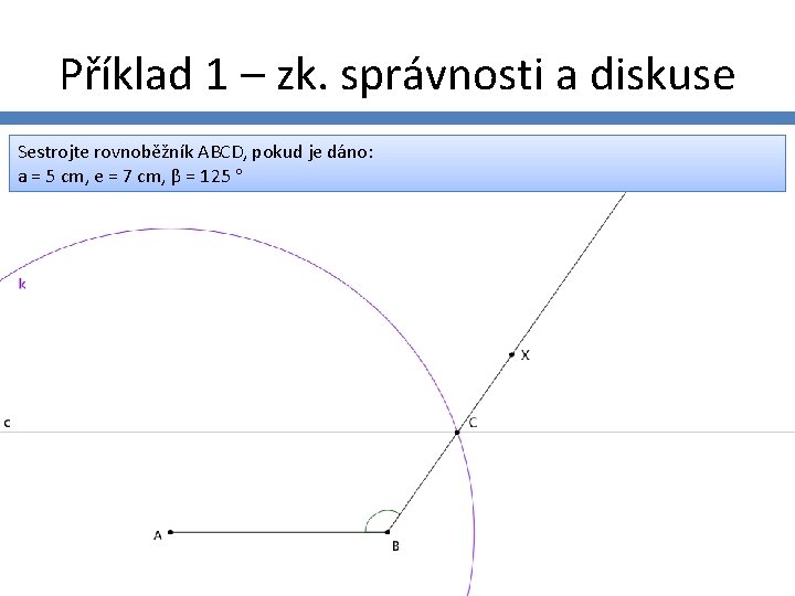 Příklad 1 – zk. správnosti a diskuse Sestrojte rovnoběžník ABCD, pokud je dáno: a