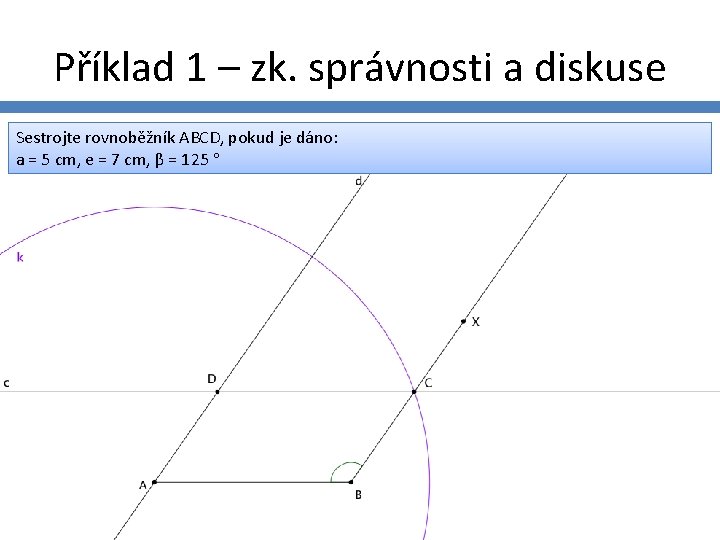 Příklad 1 – zk. správnosti a diskuse Sestrojte rovnoběžník ABCD, pokud je dáno: a