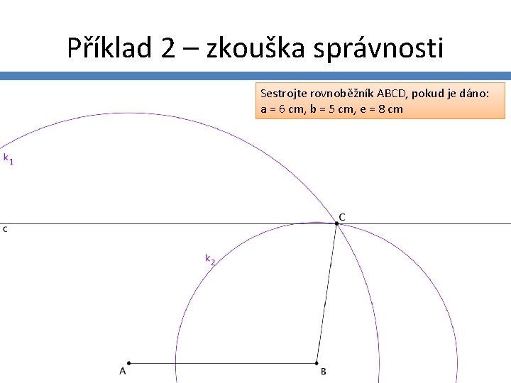 Příklad 2 – zkouška správnosti Sestrojte rovnoběžník ABCD, pokud je dáno: a = 6