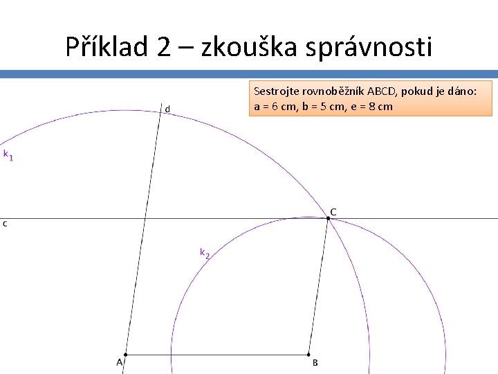 Příklad 2 – zkouška správnosti Sestrojte rovnoběžník ABCD, pokud je dáno: a = 6