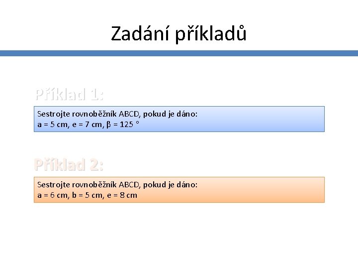 Zadání příkladů Příklad 1: Sestrojte rovnoběžník ABCD, pokud je dáno: a = 5 cm,