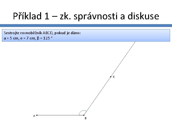 Příklad 1 – zk. správnosti a diskuse Sestrojte rovnoběžník ABCD, pokud je dáno: a