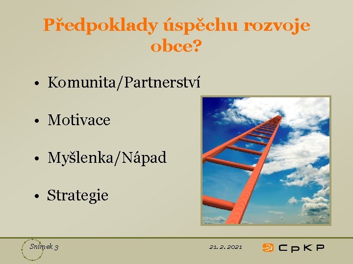 Předpoklady úspěchu rozvoje obce? • Komunita/Partnerství • Motivace • Myšlenka/Nápad • Strategie Snímek 3