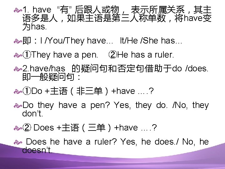  1. have “有” 后跟人或物， 表示所属关系，其主 语多是人，如果主语是第三人称单数，将have变 为has. 即：I /You/They have… It/He /She has…