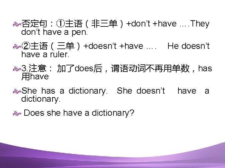  否定句：①主语（非三单）+don’t +have …. They don’t have a pen. ②主语（三单）+doesn’t +have …. have a