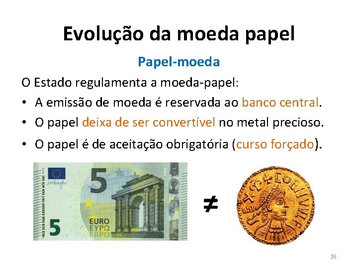 Evolução da moeda papel Papel-moeda O Estado regulamenta a moeda-papel: • A emissão de