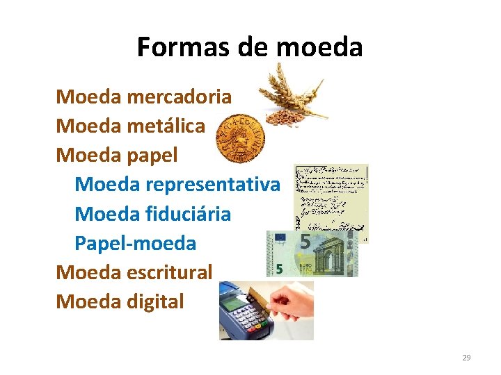 Formas de moeda Moeda mercadoria Moeda metálica Moeda papel Moeda representativa Moeda fiduciária Papel-moeda