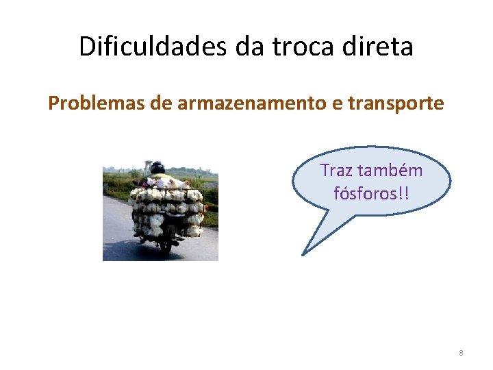 Dificuldades da troca direta Problemas de armazenamento e transporte Traz também fósforos!! 8 