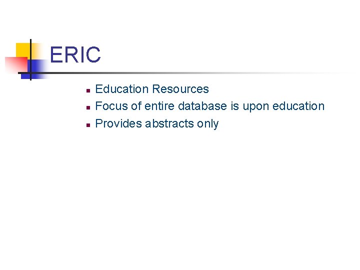 ERIC n n n Education Resources Focus of entire database is upon education Provides