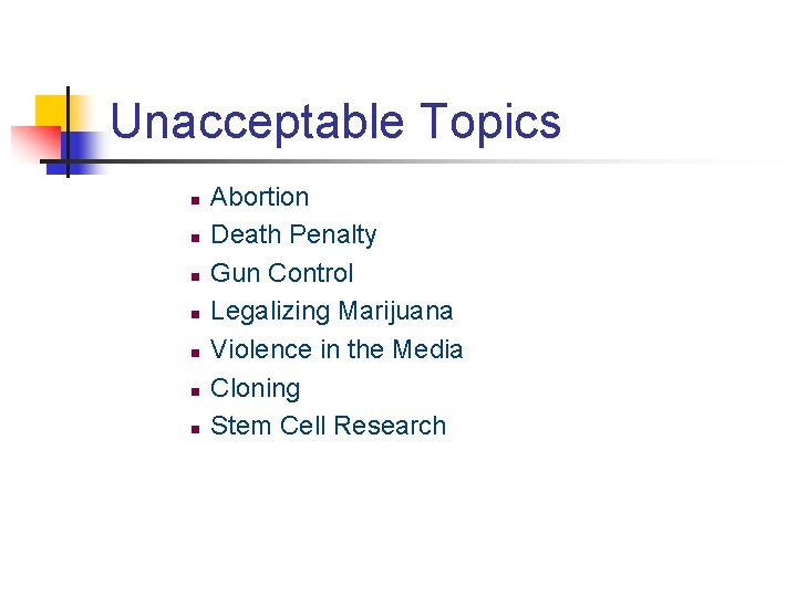 Unacceptable Topics n n n n Abortion Death Penalty Gun Control Legalizing Marijuana Violence