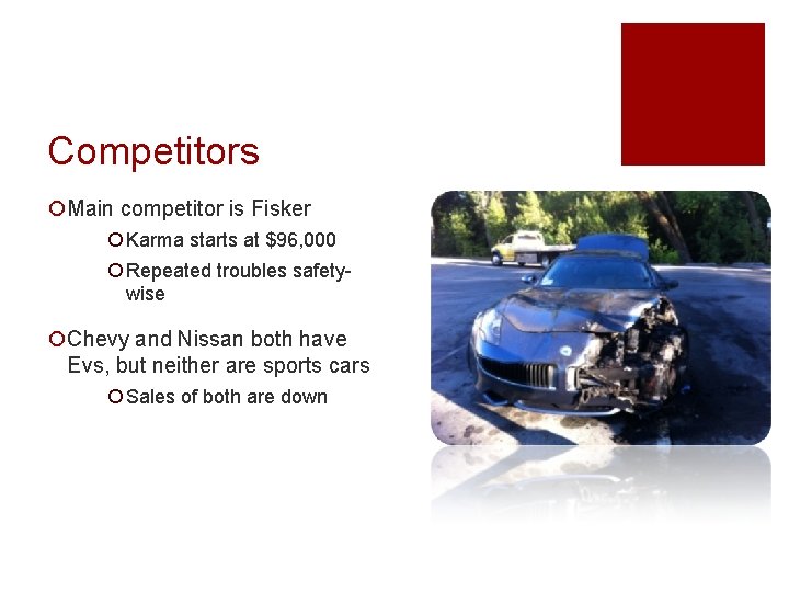 Competitors ¡Main competitor is Fisker ¡ Karma starts at $96, 000 ¡ Repeated troubles