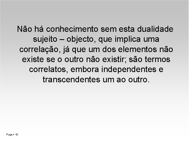 Não há conhecimento sem esta dualidade sujeito – objecto, que implica uma correlação, já