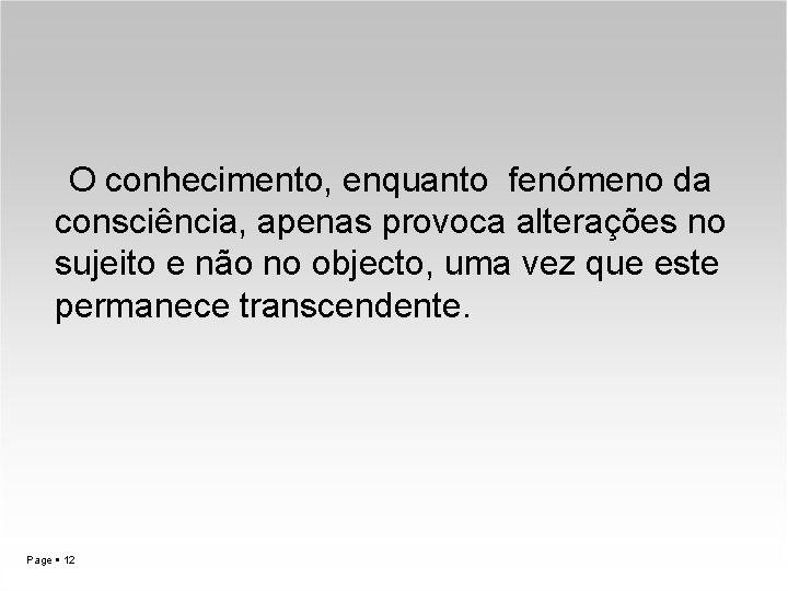 O conhecimento, enquanto fenómeno da consciência, apenas provoca alterações no sujeito e não no